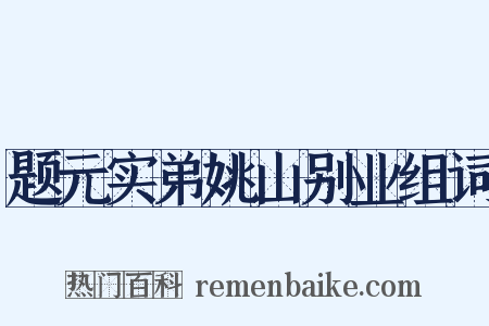 题元实弟姚山别业组词是什么意思的图片